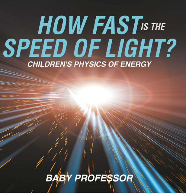 How Fast Is the Speed of Light? | Children's Physics of Energy, Baby Professor