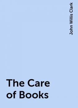 The Care of Books, John Willis Clark