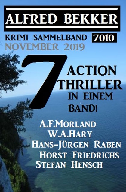 Krimi Sammelband 7010: 7 Action Thriller November 2019, Alfred Bekker, Morland A.F., W.A. Hary, Hans-Jürgen Raben, Horst Friedrichs, Stefan Hensch
