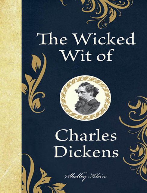 The Wicked Wit of Charles Dickens, Shelley Klein