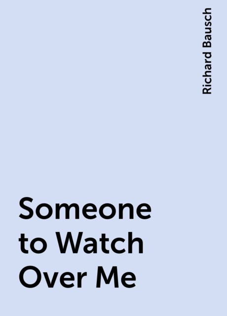 Someone to Watch Over Me, Richard Bausch