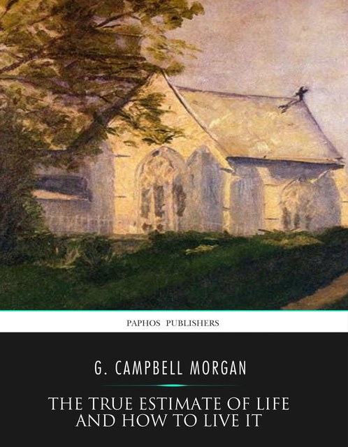 The True Estimate of Life and How to Live It, G. Campbell Morgan