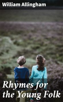 Rhymes for the Young Folk, William Allingham