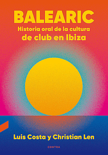 Balearic: Historia oral de la cultura de club en Ibiza, Luis Costa Plans, Christian Len Rosal