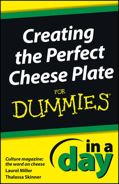 Creating the Perfect Cheese Plate In a Day For Dummies, Laurel Miller, Thalassa Skinner