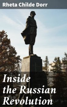 Inside the Russian Revolution, Rheta Childe Dorr