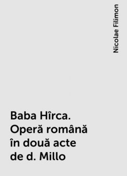 Baba Hîrca. Operă română în două acte de d. Millo, Nicolae Filimon