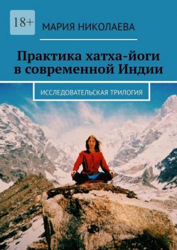 Практика хатха-йоги в современной Индии. Исследовательская трилогия, Мария Николаева