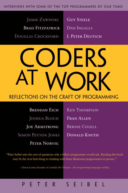 Coders at Work: Reflections on the craft of programming, Peter Seibel