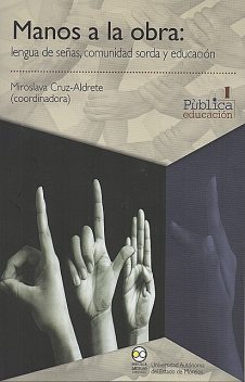 Manos a la obra: lengua de señas, comunidad sorda y educación, Miroslava Cruz-Aldrete