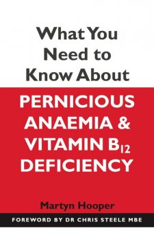 What You Need to Know About Pernicious Anaemia and Vitamin B12 Deficiency, Martyn Hooper