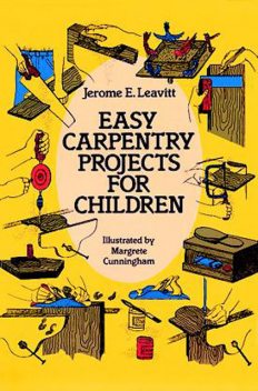 Easy Carpentry Projects for Children, Jerome E.Leavitt