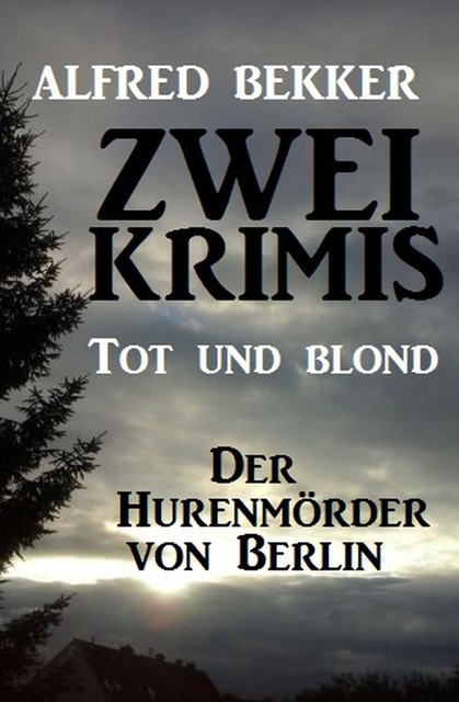 Zwei Alfred Bekker Krimis: Tot und blond / Der Hurenmörder von Berlin, Alfred Bekker