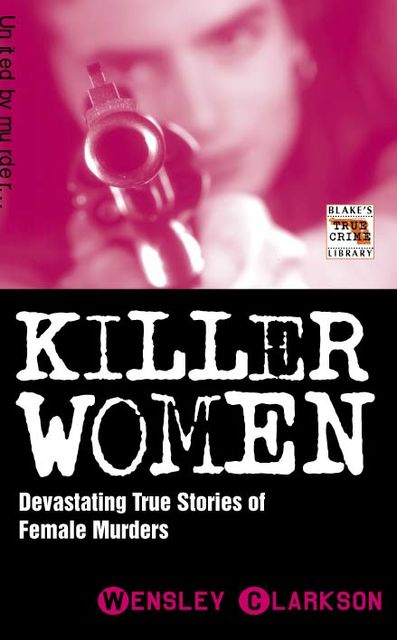 Killer Women – Devasting True Stories of Female Murderers, Wensley Clarkson