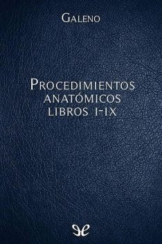 Procedimientos anatómicos Libros I-IX, Galeno