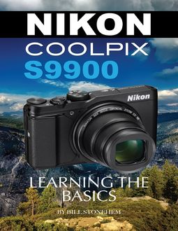 Nikon Coolpix S9900: Learning the Basics, Bill Stonehem
