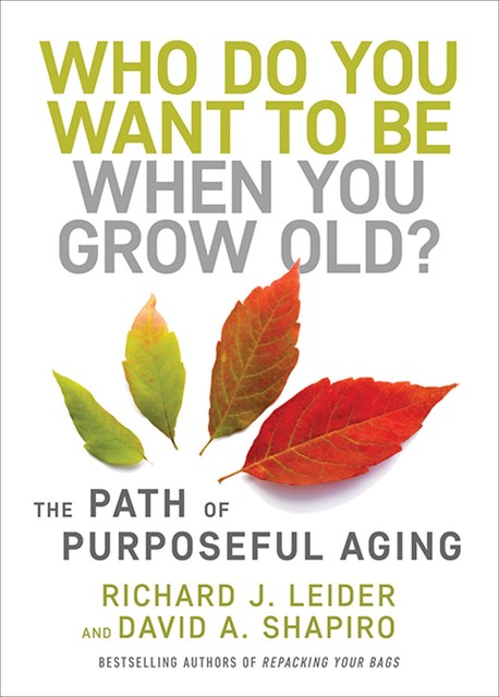 Who Do You Want to Be When You Grow Old, David Shapiro, Richard J. Leider, Richard J Leider