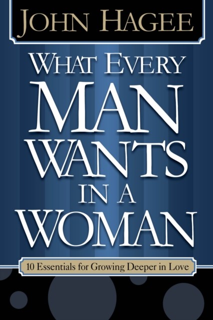 What Every Woman Wants in a Man/What Every Man Wants in a Woman, John Hagee