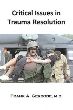 Critical Issues in Trauma Resolution, Frank A.Gerbode