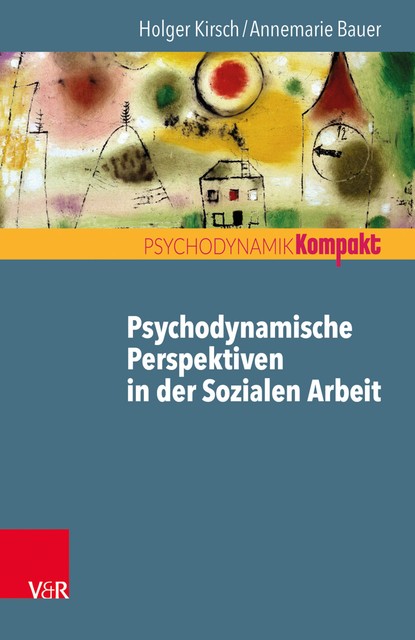Psychodynamische Perspektiven in der Sozialen Arbeit, Holger Kirsch, Annemarie Bauer