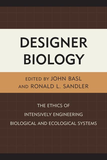Designer Biology, Ronald L. Sandler, Edited by John Basl