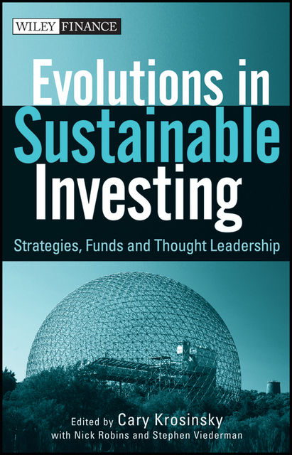 Evolutions in Sustainable Investing, Nick Robins, Cary Krosinsky, Stephen Viederman