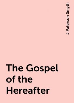 The Gospel of the Hereafter, J.Paterson Smyth