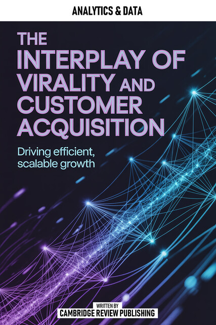 The Interplay Of Virality And Customer Acquisition, Cambridge Review Publishing