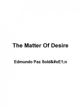 The Matter of Desire, Edmundo Paz Soldán