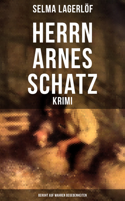 Herrn Arnes Schatz – Krimi: Beruht auf wahren Begebenheiten, Selma Lagerlöf