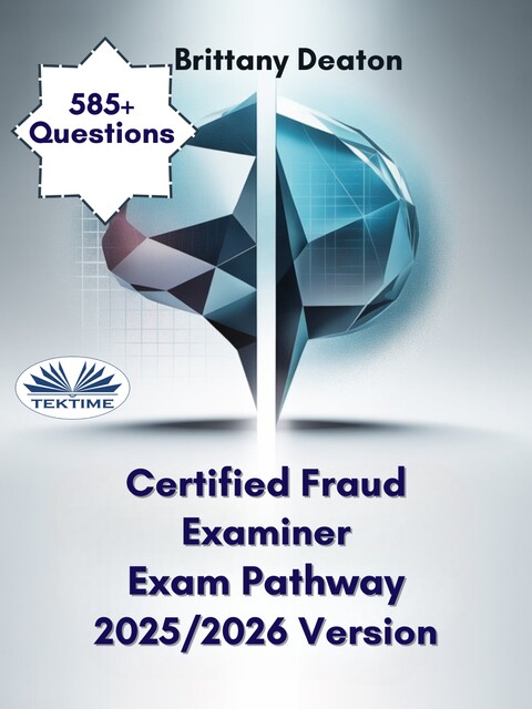 Certified Fraud Examiner Exam Pathway 2025/2026 Version-Practice Smarter With 585+ Targeted Question Sets, Brittany Deaton