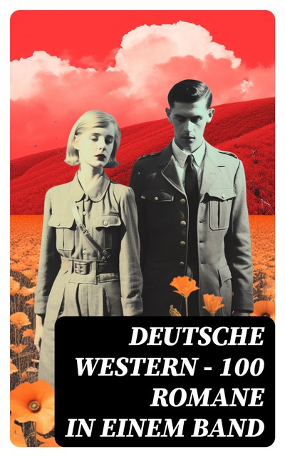 Deutsche Western – 100 Romane in einem Band, Balduin Mollhausen, Friedrich Gerstäcker, Karl May, Charles Sealsfield, Walther Kabel, Franz Treller, Kurt Floericke, Albert Daiber, Emil Droonberg, Max Brand, Charly Kraft, Frederick Schiller Faust, Friedrich Strubberg Armand, Käthe Kraft-Bündgens