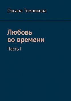 Любовь во времени. Часть I, Оксана Темникова