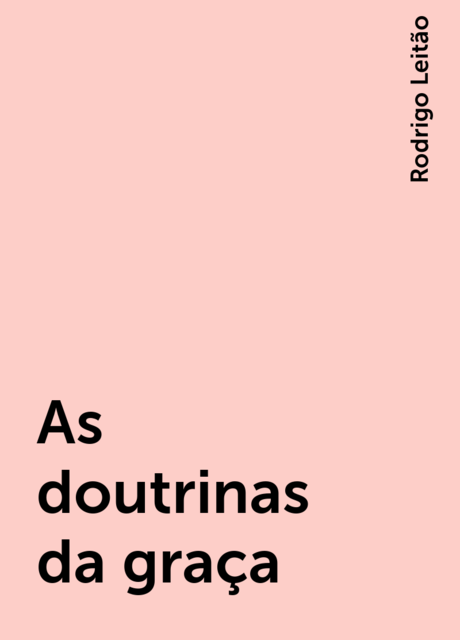 As doutrinas da graça, Rodrigo Leitão