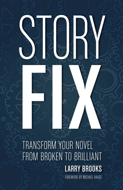 Story Fix: Transform Your Novel from Broken to Brilliant, Larry Brooks