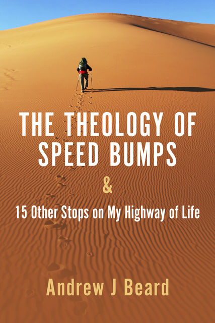 The Theology of Speed Bumps & 15 Other Stops on My Highway of Life, Andrew J Beard