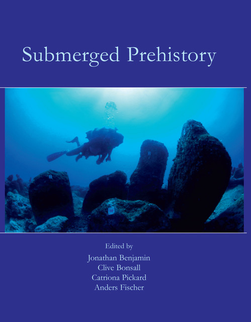 Submerged Prehistory, Jonathan Benjamin, Anders Fischer, Catriona Pickard, Clive Bonsall