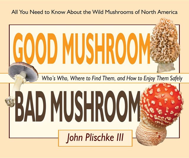 Good Mushroom Bad Mushroom, John Plischke