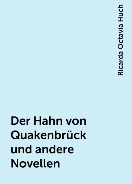 Der Hahn von Quakenbrück und andere Novellen, Ricarda Octavia Huch