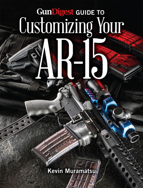 Gun Digest Guide to Customizing Your AR-15, Kevin Muramatsu