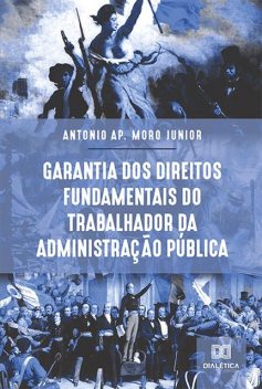 Garantia dos Direitos Fundamentais do Trabalhador da Administração Pública, Antonio Ap. Moro Junior