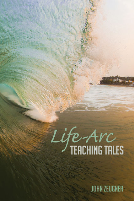 Life-Arc Teaching Tales, John Zeugner