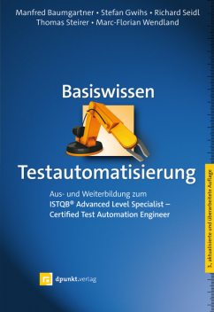 Basiswissen Testautomatisierung, Manfred Baumgartner, Richard Seidl, Stefan Gwihs, Marc-Florian Wendland, Thomas Steirer
