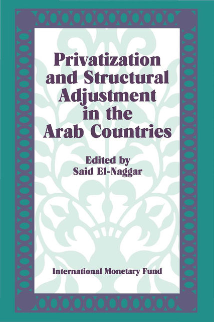 Privatization and Structural Adjustment in the Arab Countries: Papers Presented at a Seminar held in Abu Dhabi, United Arab Emirates, December 5-7, 1988, Saíd El-Naggar