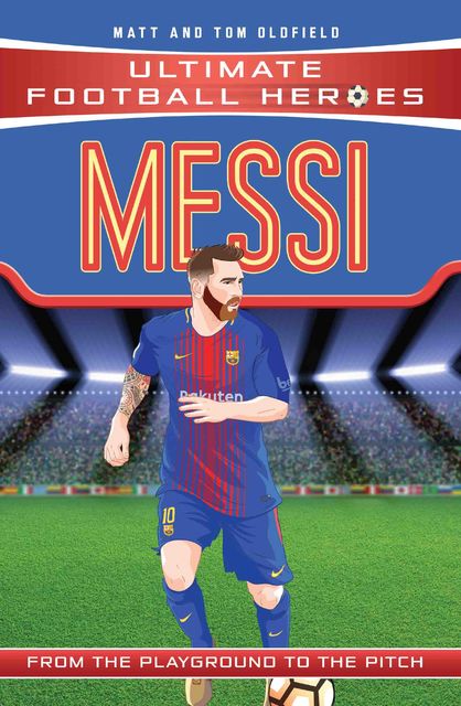 Messi (Ultimate Football Heroes) – Collect Them All, Tom Oldfield, Matt Oldfield