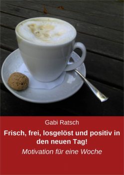 Frisch, frei, losgelöst und positiv in den neuen Tag, Gabi Ratsch