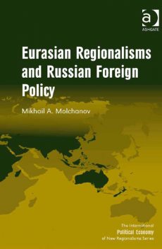 Eurasian Regionalisms and Russian Foreign Policy, Mikhail A.Molchanov