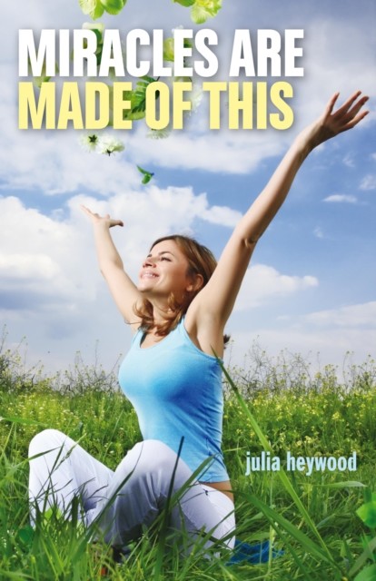 Miracles Are Made of This, Julia Heywood