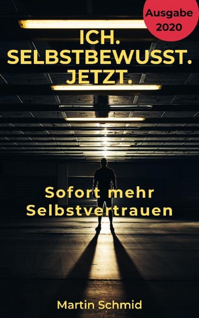 Ich. Selbstbewusst. Jetzt: Sofort mehr Selbstvertrauen, Martin Schmid