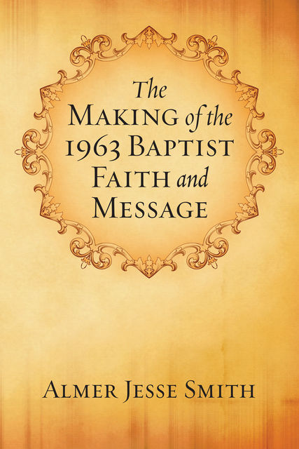 The Making of the 1963 Baptist Faith and Message, A.J.Smith